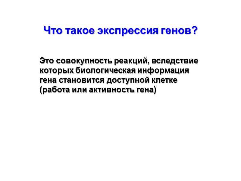 Что такое экспрессия генов? Это совокупность реакций, вследствие которых биологическая информация гена становится доступной